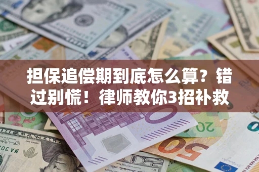 武汉担保追偿期到底怎么算？错过别慌！律师教你3招补救