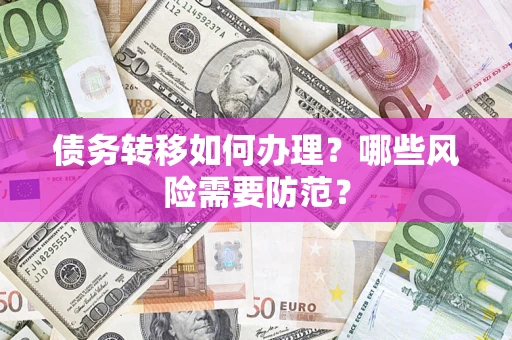 武汉债务转移如何办理？哪些风险需要防范？