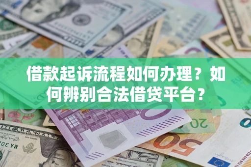 武汉借款起诉流程如何办理？如何辨别合法借贷平台？