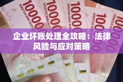 武汉企业坏账处理全攻略：法律风险与应对策略