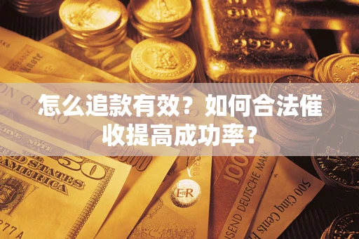 武汉怎么追款有效？如何合法催收提高成功率？