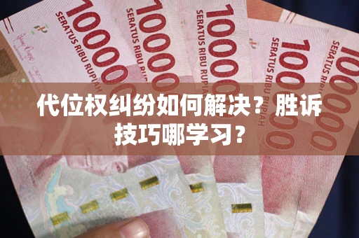 武汉代位权纠纷如何解决？胜诉技巧哪学习？