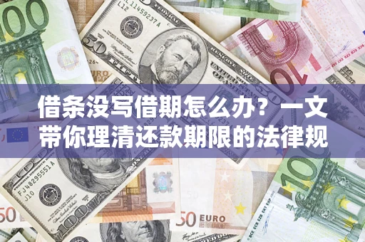 武汉借条没写借期怎么办？一文带你理清还款期限的法律规则