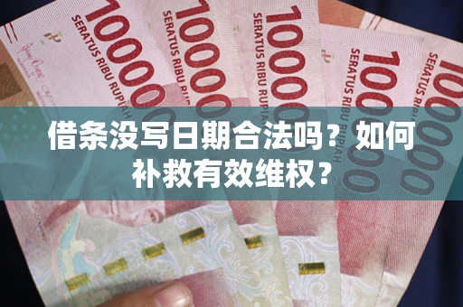 武汉借条没写日期合法吗？如何补救有效维权？