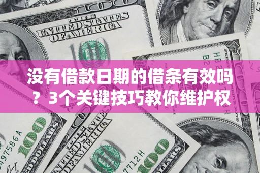 武汉没有借款日期的借条有效吗？3个关键技巧教你维护权益