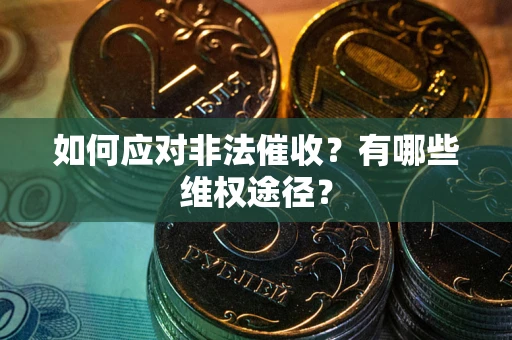 武汉如何应对非法催收？有哪些维权途径？