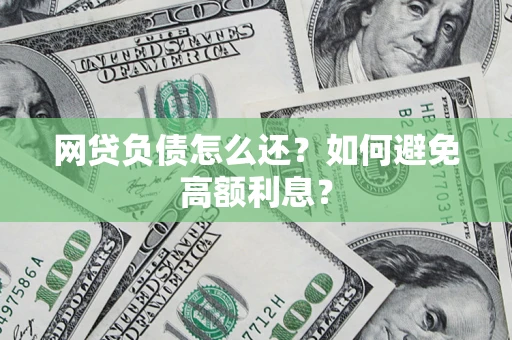 武汉网贷负债怎么还？如何避免高额利息？