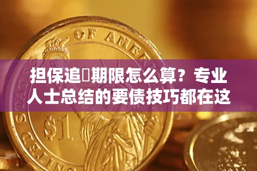 武汉担保追償期限怎么算？专业人士总结的要债技巧都在这里了