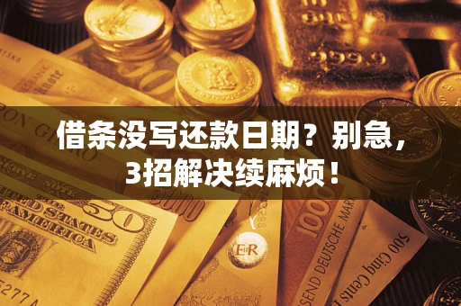 武汉借条没写还款日期？别急，3招解决续麻烦！