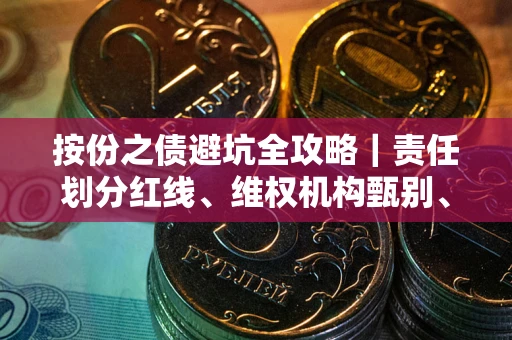 武汉按份之债避坑全攻略｜责任划分红线、维权机构甄别、纠纷处理全流程拆解