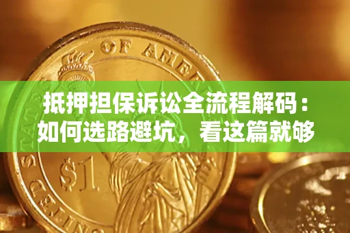 武汉抵押担保诉讼全流程解码：如何选路避坑，看这篇就够了