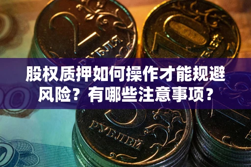 武汉股权质押如何操作才能规避风险？有哪些注意事项？