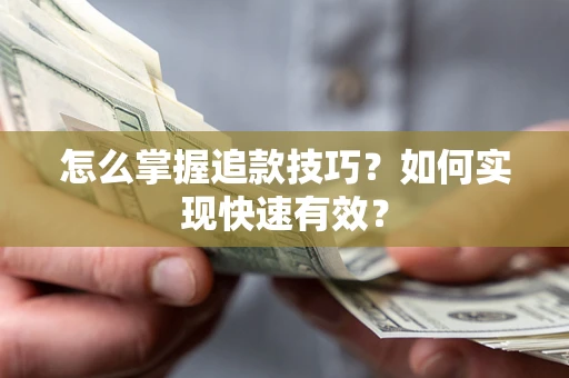 武汉怎么掌握追款技巧？如何实现快速有效？