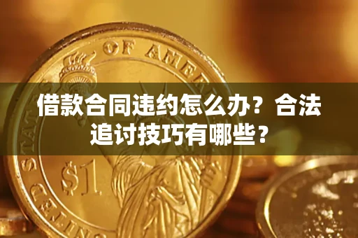 武汉借款合同违约怎么办？合法追讨技巧有哪些？