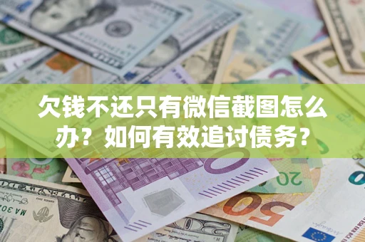 武汉欠钱不还只有微信截图怎么办？如何有效追讨债务？