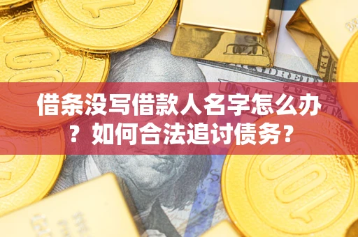 武汉借条没写借款人名字怎么办？如何合法追讨债务？