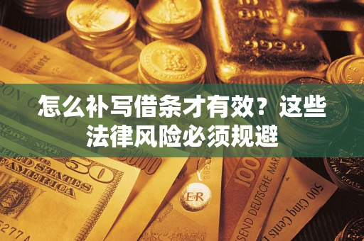武汉怎么补写借条才有效？这些法律风险必须规避
