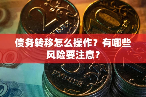 武汉债务转移怎么操作？有哪些风险要注意？