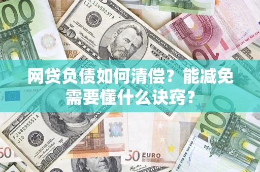 武汉网贷负债如何清偿？能减免需要懂什么诀窍？