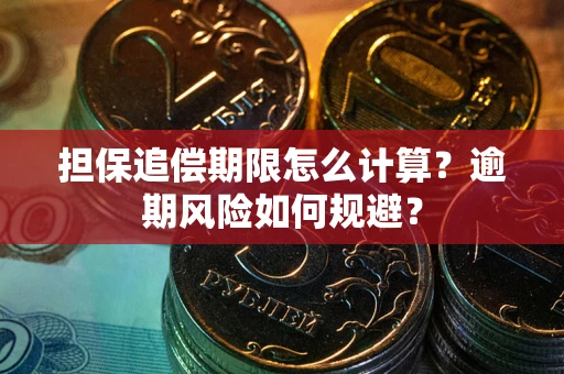 武汉担保追偿期限怎么计算？逾期风险如何规避？