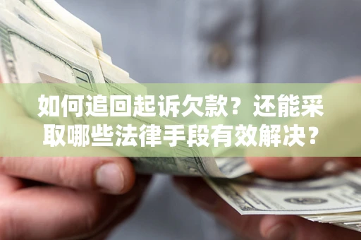 武汉如何追回起诉欠款？还能采取哪些法律手段有效解决？