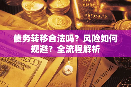武汉债务转移合法吗？风险如何规避？全流程解析