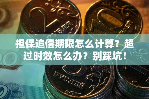 武汉担保追偿期限怎么计算？超过时效怎么办？别踩坑！