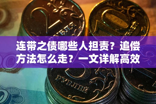 武汉连带之债哪些人担责？追偿方法怎么走？一文详解高效维权流程