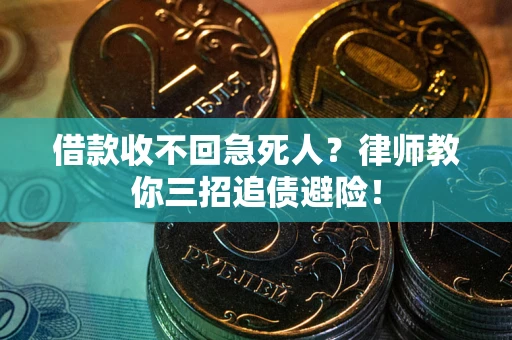 武汉借款收不回急死人？律师教你三招追债避险！
