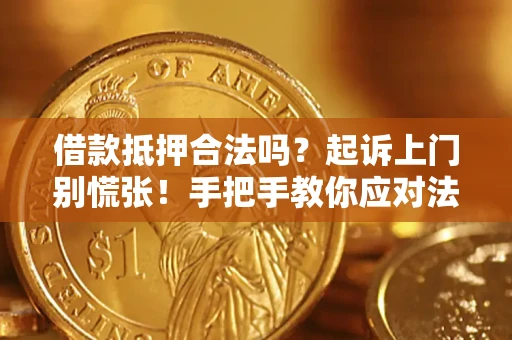 武汉借款抵押合法吗？起诉上门别慌张！手把手教你应对法律程序