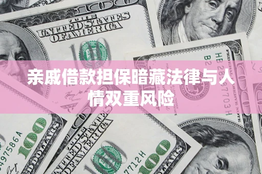 武汉亲戚借款担保暗藏法律与人情双重风险