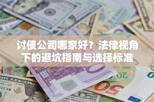 武汉讨债公司哪家好？法律视角下的避坑指南与选择标准