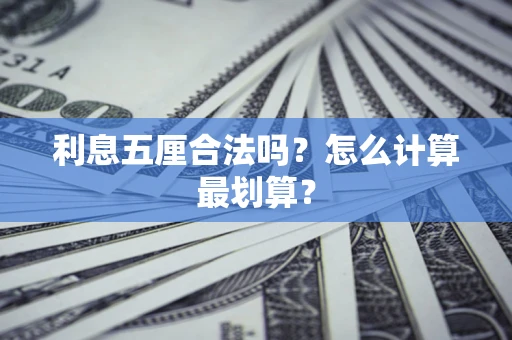 武汉利息五厘合法吗？怎么计算最划算？