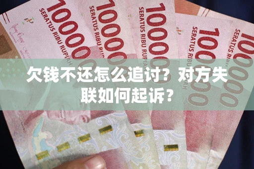 武汉欠钱不还怎么追讨？对方失联如何起诉？