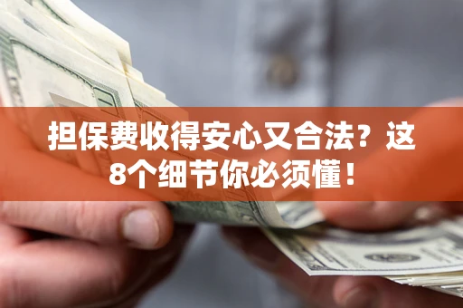 武汉担保费收得安心又合法？这8个细节你必须懂！