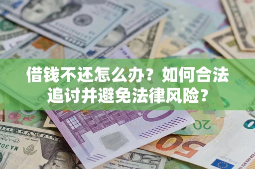 武汉借钱不还怎么办？如何合法追讨并避免法律风险？