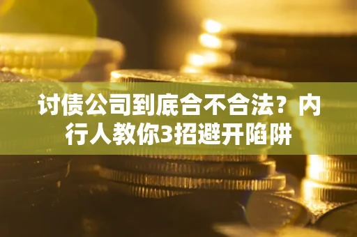 武汉讨债公司到底合不合法？内行人教你3招避开陷阱