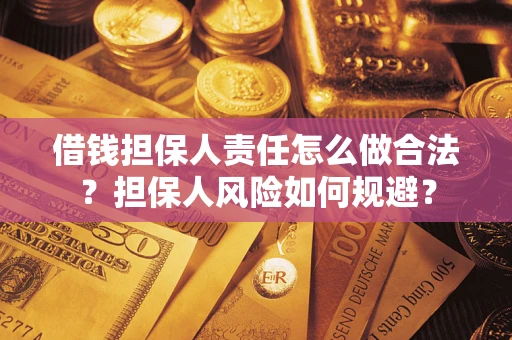 武汉借钱担保人责任怎么做合法？担保人风险如何规避？