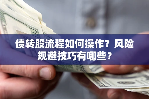 武汉债转股流程如何操作？风险规避技巧有哪些？