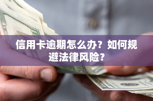 武汉信用卡逾期怎么办？如何规避法律风险？