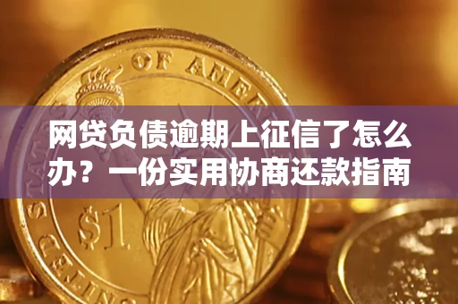 武汉网贷负债逾期上征信了怎么办？一份实用协商还款指南请收好