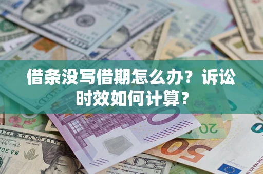 武汉借条没写借期怎么办？诉讼时效如何计算？