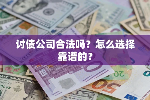 武汉讨债公司合法吗？怎么选择靠谱的？