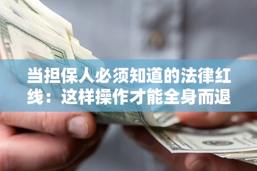 武汉当担保人必须知道的法律红线：这样操作才能全身而退