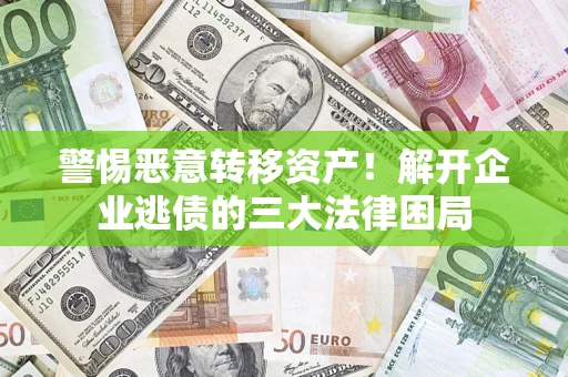 武汉警惕恶意转移资产！解开企业逃债的三大法律困局