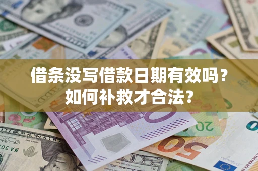 武汉借条没写借款日期有效吗？如何补救才合法？