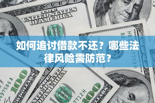 武汉如何追讨借款不还？哪些法律风险需防范？